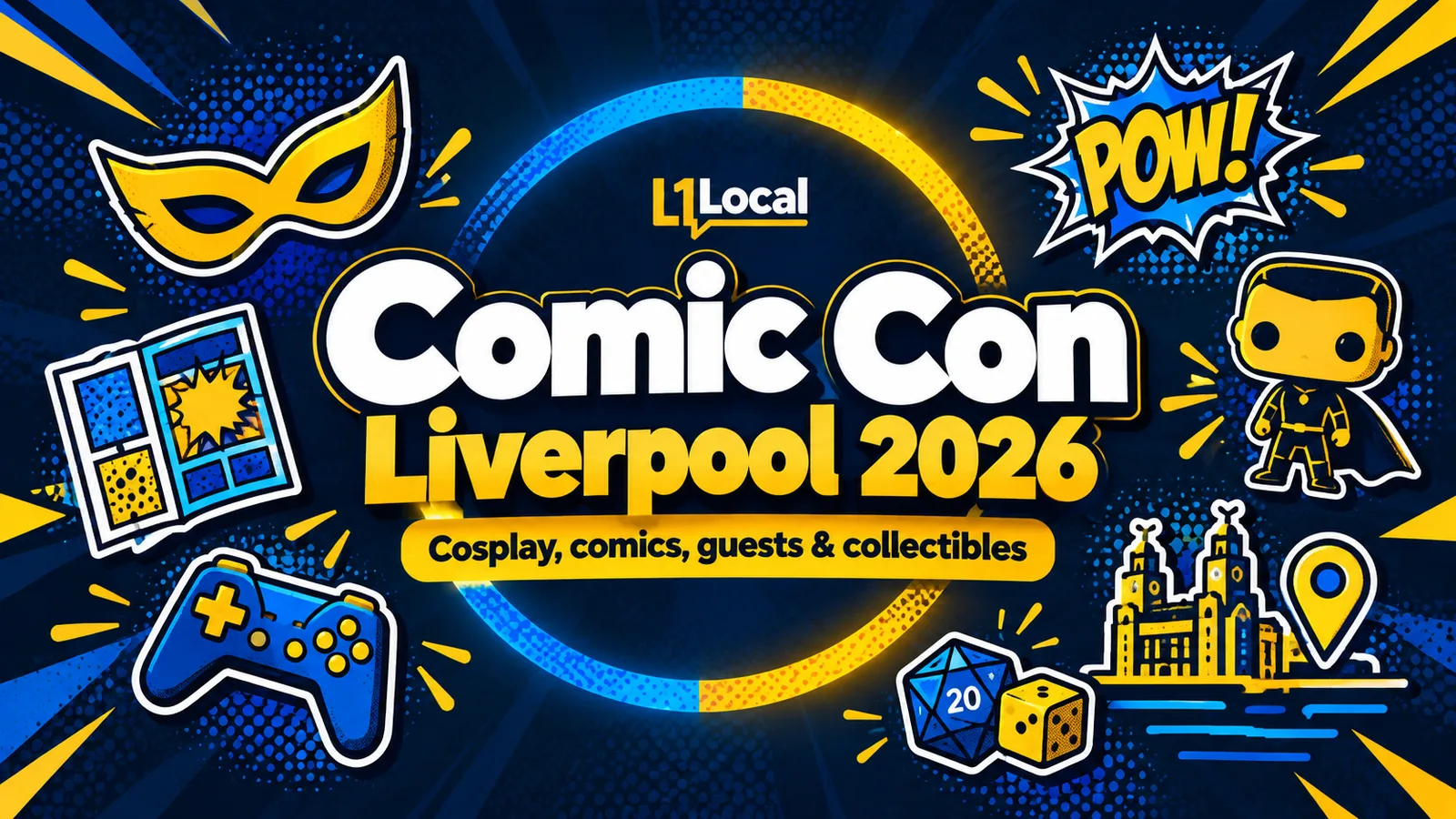 L1 Local graphic reading Comic Con Liverpool 2026: Cosplay, comics, guests and collectibles, with a comic mask, pow speech bubble, games controller, dice and the Liver Building in yellow and blue
