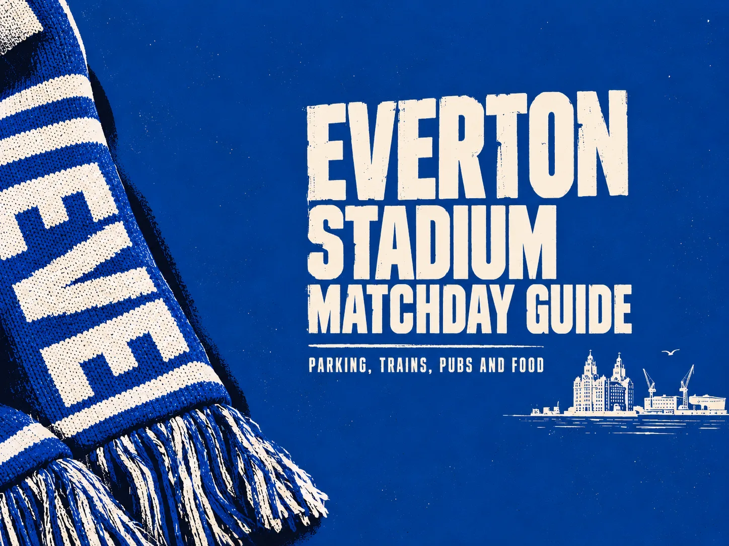 Blue poster with cream lettering that reads Everton Stadium Matchday Guide, Parking, Trains, Pubs and Food, beside a blue and white knitted scarf and a drawing of the Liver Building